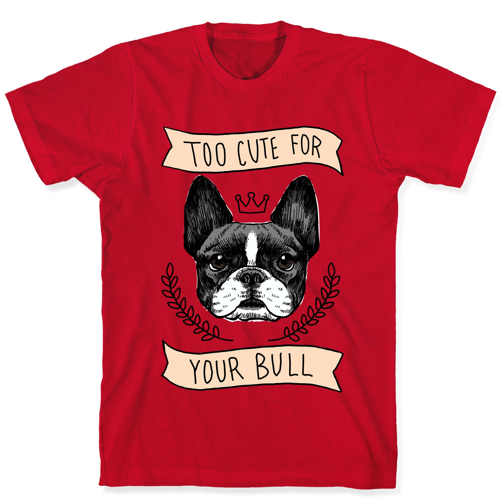 Too cute for your Bull (French Bulldog) T-Shirt